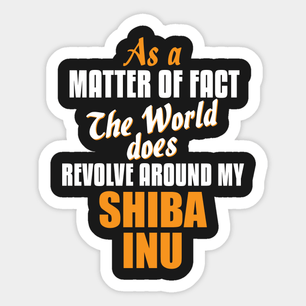 Actually the World Revolves Around My Shiba Inu T-Shirt Sticker by A Magical Mess